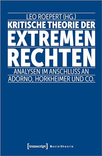 Kritische Theorie der extremen Rechten: Analysen im Anschluss an Adorno, Horkheimer und Co. (Sozialtheorie) von Transcript Verlag