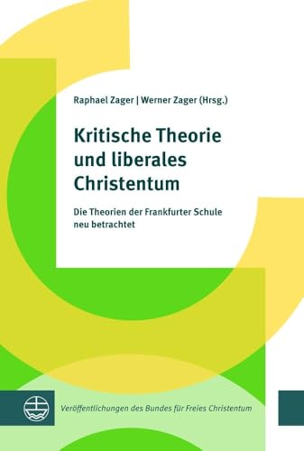 Kritische Theorie und liberales Christentum: Die Ideen der Frankfurter Schule neu betrachtet (Veröffentlichungen des Bundes für Freies Christentum) von Evangelische Verlagsanstalt