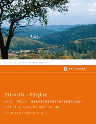 Křivoklát - Pürglitz: Jagd - Wald - Herrscherrepräsentation (Studia Jagellonica Lipsiensia, Band 17)