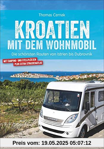 Kroatien mit dem Wohnmobil: Wohnmobil-Reiseführer. Routen von Istrien bis Dubrovnik. Nationalparks, Küstenorte, Stellplätze am Meer. GPS-Koordinaten, Tourenkarten, Streckenleisten und Straßenatlas Kroatien mit dem Wohnmobil: Wohnmobil-Reiseführer. Routen von Istrien bis Dubrovnik. Nationalparks, Küstenorte, Stellplätze am Meer. GPS-Koordinaten, Tourenkarten, Streckenleisten und Straßenatlas