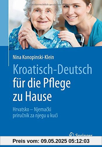 Kroatisch - Deutsch für die Pflege zu Hause: Hrvatsko - Njemački - priručnik za njegu u kući Kroatisch - Deutsch für die Pflege zu Hause: Hrvatsko - Njemački - priručnik za njegu u kući