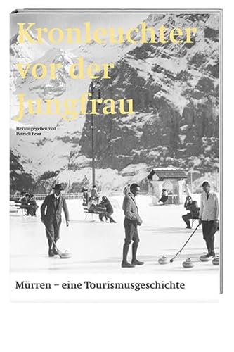 Kronleuchter vor der Jungfrau: Mürren – eine Tourismusgeschichte