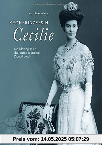 Kronprinzessin Cecilie: Die Bildbiographie der letzten deutschen Kronprinzessin