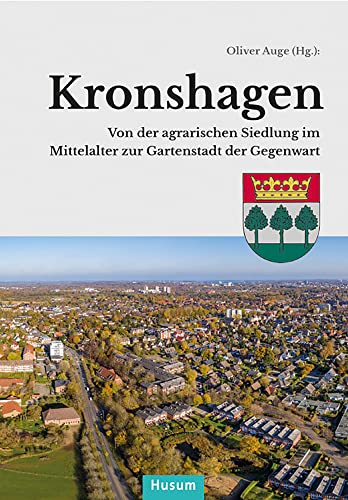 Kronshagen: Von der agrarischen Siedlung im Mittelalter zur Gartenstadt der Gegenwart (Nordelbische Ortsgeschichten) von Husum Druck- und Verlagsgesellschaft