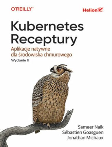 Kubernetes Receptury Aplikacje natywne dla środowiska chmurowego Kubernetes Receptury Aplikacje natywne dla środowiska chmurowego von Helion