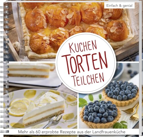 Kuchen, Torten, Teilchen: Einfach & genial: 60 erprobte Rezepte aus der Landfrauenküche. Köstliche Backideen für jede Gelegenheit, vom klassischen Schokokuchen-Rezept bis zur leckeren Eistorte. von LV.Buch