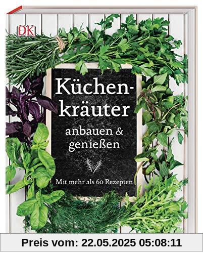 Küchenkräuter anbauen & genießen: Mit mehr als 60 Rezepten