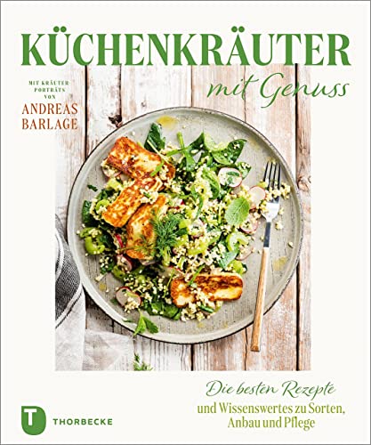 Küchenkräuter mit Genuss: Die besten Rezepte und Wissenswertes zu Sorten, Anbau und Pflege. Mit Kräuterporträts von Andreas Barlage