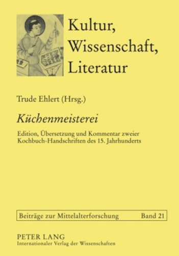«Küchenmeisterei»: Edition, Übersetzung und Kommentar zweier Kochbuch-Handschriften des 15. Jahrhunderts. Solothurn S 490 und Köln, Historisches ... (Kultur, Wissenschaft, Literatur, Band 21) von Lang, Peter GmbH