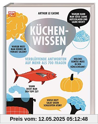 Küchenwissen: Verblüffende Antworten auf mehr als 700 Fragen