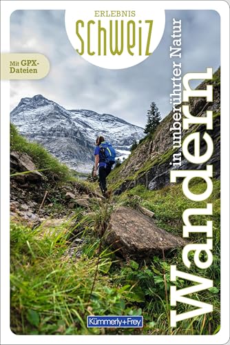 Kümmerly+Frey Erlebnis Schweiz Wandern in unberührter Natur - Wanderführer: Inspirierender Wanderführer mit 71 Touren für jedes Niveau in der gesamten Schweiz von Hallwag Kümmerly+Frey