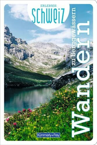 Kümmerly+Frey Erlebnis Schweiz Wandern zu Berggewässern - Wanderführer: Inspirierender Wanderf...
