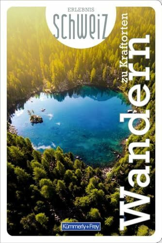 Kümmerly+Frey Erlebnis Schweiz Wandern zu Kraftorten - Wanderführer: Inspirierender Wanderführ...