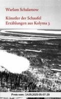 Künstler der Schaufel: Erzählungen aus Kolyma 3 Künstler der Schaufel: Erzählungen aus Kolyma 3