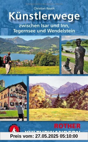 Künstlerwege: Zwischen Isar und Inn, Tegernsee und Wendelstein. 25 Kulturwanderungen Künstlerwege: Zwischen Isar und Inn, Tegernsee und Wendelstein. 25 Kulturwanderungen