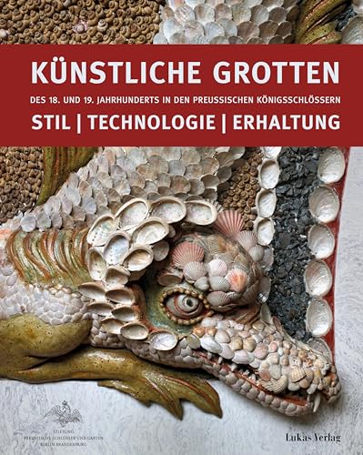 Künstliche Grotten des 18. und 19. Jahrhunderts in den preußischen Königsschlössern: Stil | Technologie | Erhaltung Künstliche Grotten des 18. und 19. Jahrhunderts in den preußischen Königsschlössern: Stil | Technologie | Erhaltung
