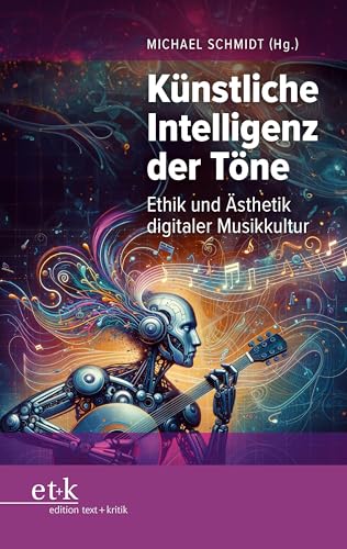 Künstliche Intelligenz der Töne: Ethik und Ästhetik digitaler Musikkultur Künstliche Intelligenz der Töne: Ethik und Ästhetik digitaler Musikkultur von edition text + kritik