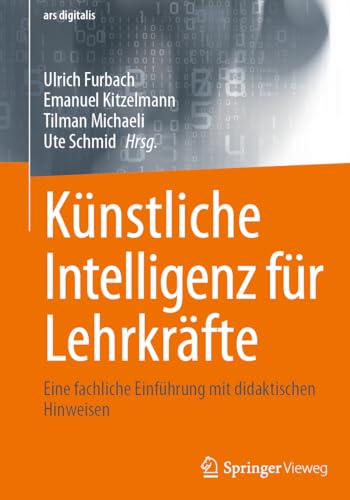 Künstliche Intelligenz für Lehrkräfte: Eine fachliche Einführung mit didaktischen Hinweisen (ars digitalis) von Springer Vieweg