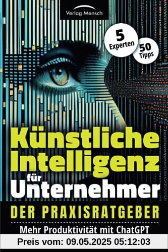 Künstliche Intelligenz für Unternehmer - Mehr Produktivität mit ChatGPT und erprobten KI-Strategien: Der Praxisratgeber von 5 Experten mit 50 Tipps Künstliche Intelligenz für Unternehmer - Mehr Produktivität mit ChatGPT und erprobten KI-Strategien: Der Praxisratgeber von 5 Experten mit 50 Tipps