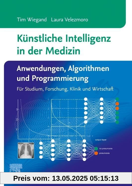 Künstliche Intelligenz in der Medizin: Anwendungen, Algorithmen und Programmierung: Für Studium, Forschung, Klinik und Wirtschaft