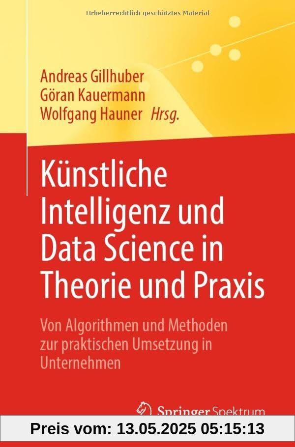 Künstliche Intelligenz und Data Science in Theorie und Praxis: Von Algorithmen und Methoden zur praktischen Umsetzung in Unternehmen Künstliche Intelligenz und Data Science in Theorie und Praxis: Von Algorithmen und Methoden zur praktischen Umsetzung in Unternehmen