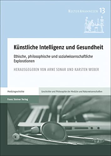 Künstliche Intelligenz und Gesundheit: Ethische, philosophische und sozialwissenschaftliche Explorationen (Kulturanamnesen: Schriften zur Geschichte ... der Medizin und der Naturwissenschaften)