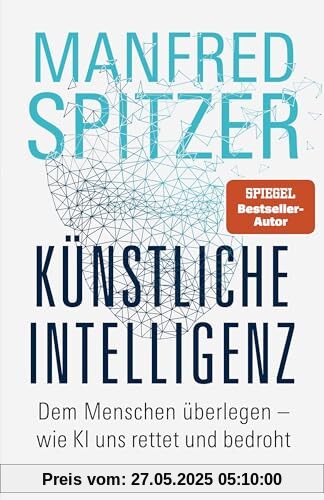 Künstliche Intelligenz: Dem Menschen überlegen – wie KI uns rettet und bedroht | Der Neurowissenschaftler, Psychiater und SPIEGEL-Bestsellerautor von »Digitale Demenz«