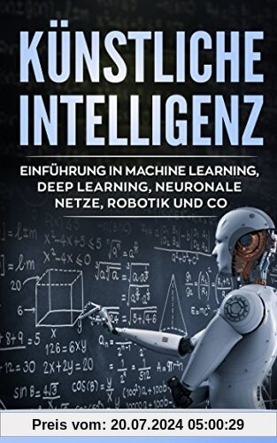 Künstliche Intelligenz: Einführung in Machine Learning, Deep Learning, neuronale Netze, Robotik und Co.