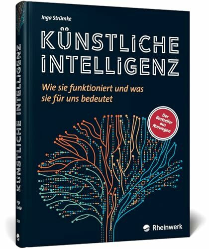 Künstliche Intelligenz: Wie sie funktioniert und was sie für uns bedeutet. Der KI-Bestseller a...