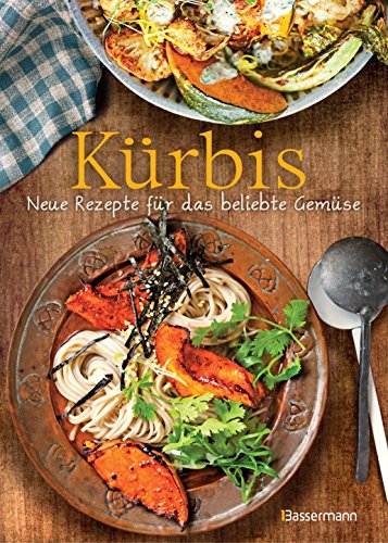 Kürbis - Neue Rezepte für das beliebte Gemüse: Die besten Ideen für Hokkaido-, Butternuss- und andere Kürbissorten von Bassermann, Edition