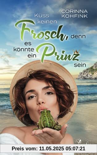 Küss keinen Frosch, denn es könnte ein Prinz sein: Ü40-Liebesroman Küss keinen Frosch, denn es könnte ein Prinz sein: Ü40-Liebesroman