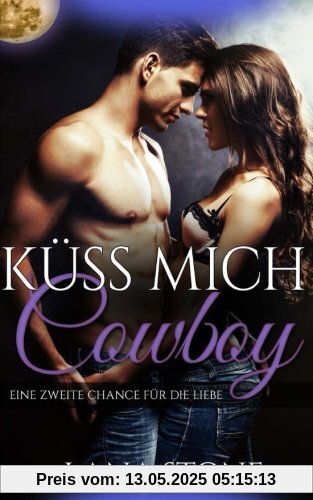 Küss mich, Cowboy!: Eine zweite Chance für die Liebe Küss mich, Cowboy!: Eine zweite Chance für die Liebe