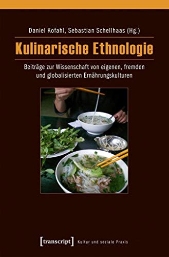Kulinarische Ethnologie: Beiträge zur Wissenschaft von eigenen, fremden und globalisierten Ernährungskulturen (Kultur und soziale Praxis)