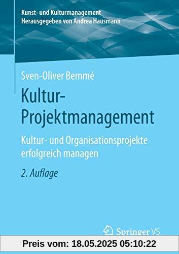 Kultur-Projektmanagement: Kultur- und Organisationsprojekte erfolgreich managen (Kunst- und Kulturmanagement)
