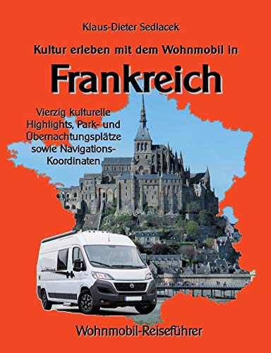 Kultur erleben mit dem Wohnmobil in Frankreich: Vierzig kulturelle Highlights, Park- und Übernachtungsplätze sowie Navigations-Koordinaten (Wohnmobil-Reiseführer)