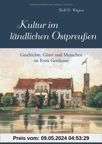 Kultur im ländlichen Ostpreußen: Menschen, Geschichte und Güter im Kreis Gerdauen (Band 1)