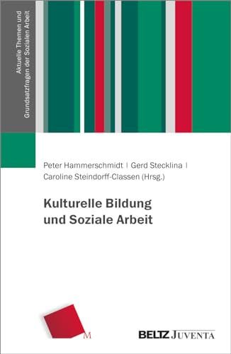 Kulturelle Bildung und Soziale Arbeit (Aktuelle Themen und Grundsatzfragen der Sozialen Arbeit) von Beltz Juventa