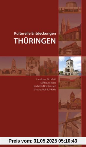 Kulturelle Entdeckungen Thüringen: Landkreis Eichsfeld, Kyffhäuserkreis, Landkreis Nordhausen, Unstrut-Hainich- Kreis Kulturelle Entdeckungen Thüringen: Landkreis Eichsfeld, Kyffhäuserkreis, Landkreis Nordhausen, Unstrut-Hainich- Kreis