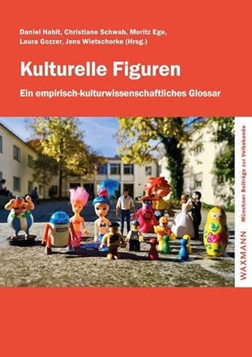 Kulturelle Figuren: Ein empirisch-kulturwissenschaftliches Glossar. Festschrift für Johannes Moser (Münchner Beiträge zur Volkskunde)