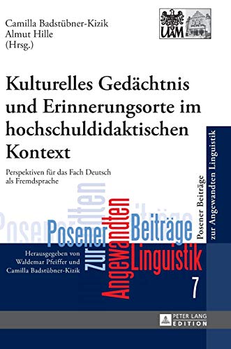 Kulturelles Gedächtnis und Erinnerungsorte im hochschuldidaktischen Kontext: Perspektiven für das Fach Deutsch als Fremdsprache (Poznań Studies in ... Beiträge zur Angewandten Linguistik, Band 7)