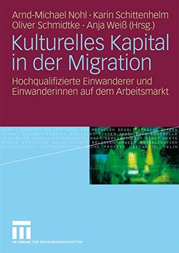 Kulturelles Kapital in der Migration: Hochqualifizierte Einwanderer und Einwanderinnen auf dem Arbeitsmarkt (German Edition)