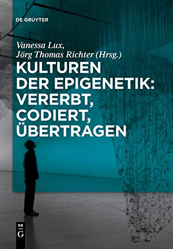 Kulturen der Epigenetik: Vererbt, codiert, übertragen: Vererbt, Codiert, Ubertragen