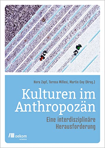 Kulturen im Anthropozän: Eine interdisziplinäre Herausforderung Kulturen im Anthropozän: Eine interdisziplinäre Herausforderung
