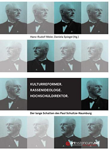 Kulturreformer. Rassenideologe. Hochschuldirektor: Der lange Schatten des Paul Schultze-Naumburg Kulturreformer. Rassenideologe. Hochschuldirektor: Der lange Schatten des Paul Schultze-Naumburg