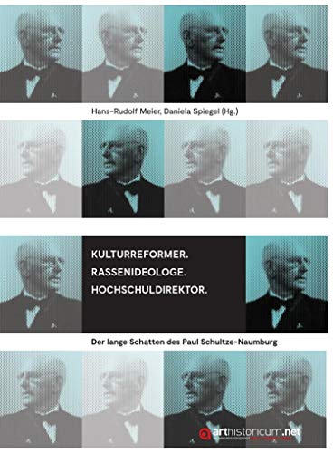 Kulturreformer. Rassenideologe. Hochschuldirektor: Der lange Schatten des Paul Schultze-Naumburg