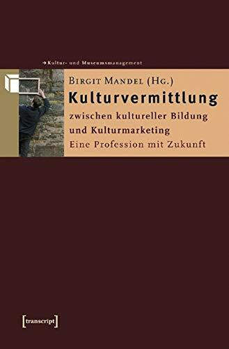 Kulturvermittlung - zwischen kultureller Bildung und Kulturmarketing: Eine Profession mit Zuku...