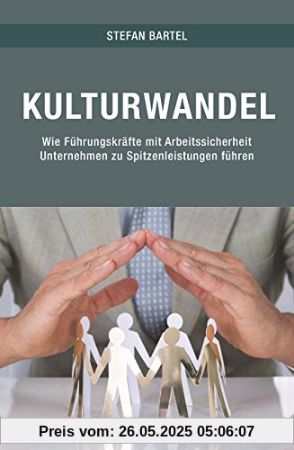 Kulturwandel: Wie Führungskräfte mit Arbeitssicherheit Unternehmen zu Spitzenleistungen führen Kulturwandel: Wie Führungskräfte mit Arbeitssicherheit Unternehmen zu Spitzenleistungen führen