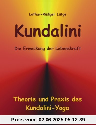 Kundalini - Die Erweckung der Lebenskraft: Theorie und Praxis des Kundalini-Yoga Kundalini - Die Erweckung der Lebenskraft: Theorie und Praxis des Kundalini-Yoga
