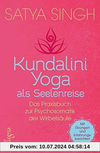 Kundalini Yoga als Seelenreise: Das Praxisbuch zur Psychosomatik der Wirbelsäule