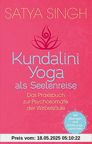 Kundalini Yoga als Seelenreise: Das Praxisbuch zur Psychosomatik der Wirbelsäule | Ein neuer Ansatz im Kundalini-Yoga: Wirbel für Wirbel gesünder werden | Mit Übungen und Erfahrungsberichten
